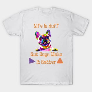 Life Is Ruff But Dogs Make It Better T-Shirt